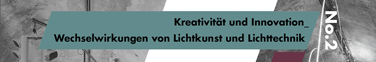 Kreativität und Innovation. Wechselwirkungen von Lichtkunst und Lichttechnik.